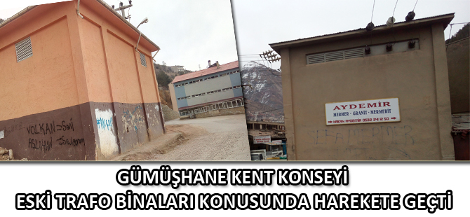 GÜMÜŞHANE KENT KONSEYİ,  ESKİ TRAFO BİNALARI KONUSUNDA HAREKETE GEÇTİ