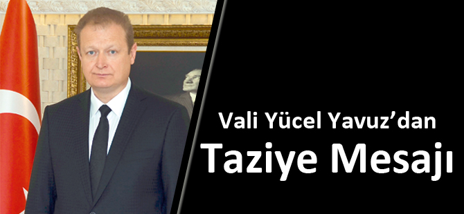 Vali Yücel Yavuz’dan Taziye Mesajı