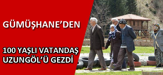 GÜMÜŞHANE’DEN 100 YAŞLI VATANDAŞ UZUNGÖL’Ü GEZDİ