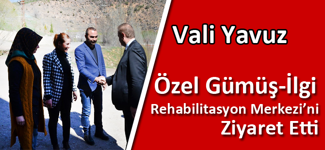 Vali Yavuz, Özel Gümüş-İlgi Rehabilitasyon Merkezi’ni Ziyaret Etti