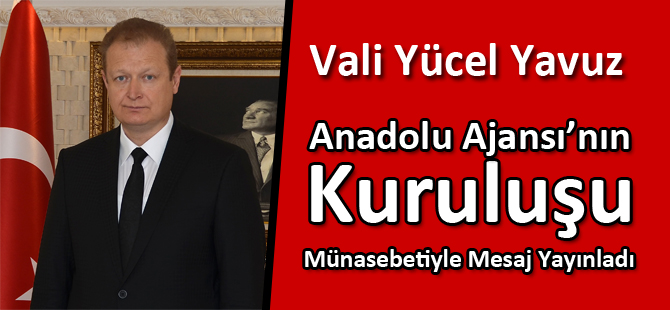 Vali Yücel Yavuz AA Kuruluşu Münasebetiyle Mesaj Yayınladı