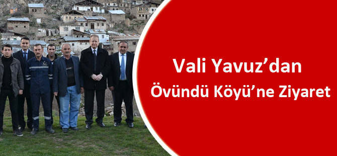 Vali Yavuz’dan Övündü Köyü’ne Ziyaret