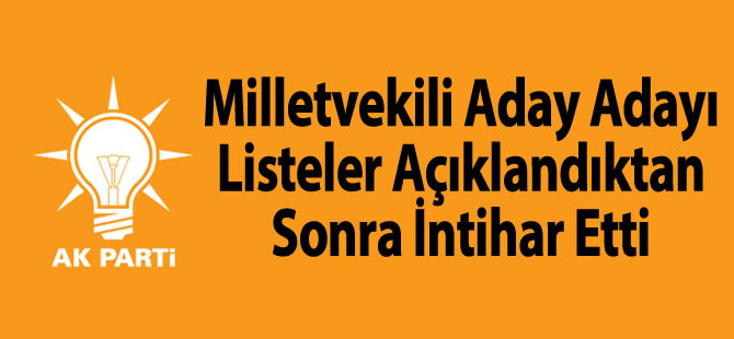 AK Parti Milletvekili Aday Adayı, Listeler Açıklandıktan Sonra İntihar Etti