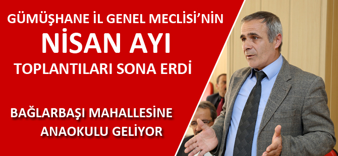 GÜMÜŞHANE İL GENEL MECLİSİ’NİN NİSAN AYI TOPLANTILARI SONA ERDİ