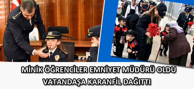 MİNİK ÖĞRENCİLER EMNİYET MÜDÜRÜ OLDU, VATANDAŞA KARANFİL DAĞITTI