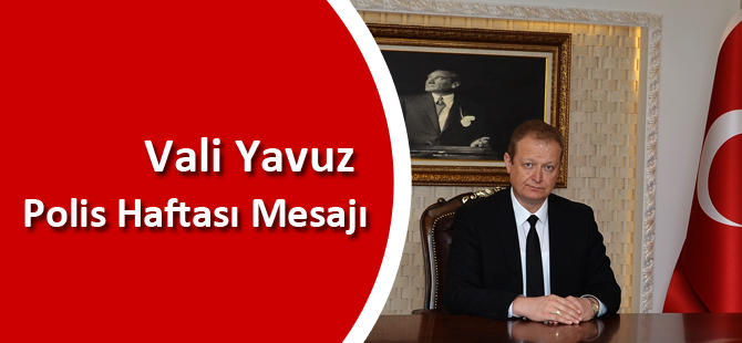 Vali Yavuz Polis Haftası Mesajı Yayınladı