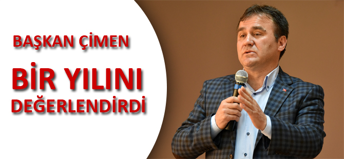 BAŞKAN ÇİMEN BİR YILINI DEĞERLENDİRDİ