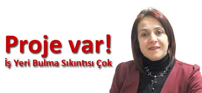 Proje var!  İş Yeri Bulma Sıkıntısı Çok