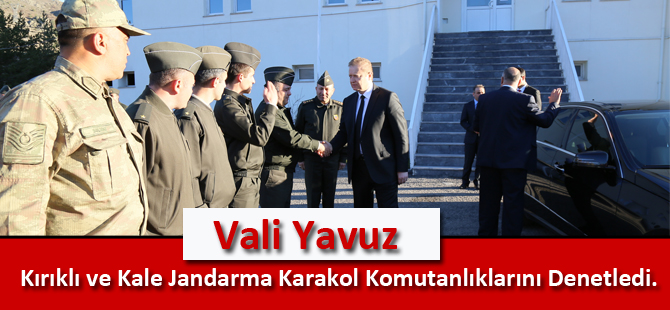 Vali Yavuz, Kırıklı ve Kale Jandarma Karakol Komutanlıklarını Denetledi.