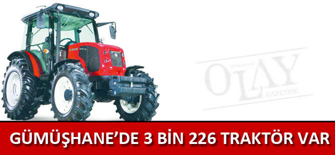 GÜMÜŞHANE’DE 3 BİN 226 TRAKTÖR VAR