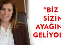 "BİZ SİZİN AYAĞINIZA GELİYORUZ"