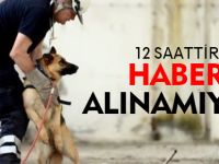 12 SAATTİR HABER ALINAMIYOR