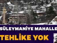 TARİHİ SÜLEYMANİYE MAHALLESİ'NDE TEHLİKE YOK