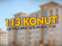 113 KONUT SAHİPLERİNE TESLİM EDİLİYOR