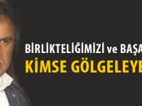 BİRLİKTELİĞİMİZİ ve BAŞARIMIZI KİMSE GÖLGELEYEMEZ