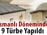 Osmanlı Döneminde 9 Türbe Yapıldı