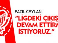 LİGDEKİ ÇIKIŞIMIZ DEVAM ETTİRMEK İSTİYORUZ