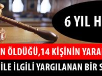 3 KİŞİNİN ÖLDÜĞÜ, 14 KİŞİNİN YARALANDIĞI KAZA İLE İLGİLİ YARGILANAN BİR SANIĞA 6 YIL HAPİS