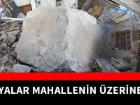 DEV KAYALAR MAHALLENİN ÜZERİNE DÜŞTÜ