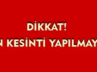 YARIN KESİNTİ YAPILMAYACAK