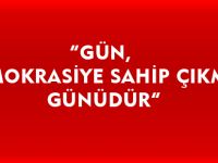 “GÜN, DEMOKRASİYE SAHİP ÇIKMA GÜNÜDÜR”