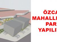 ÖZCAN MAHALLESİ'NE PARK YAPILIYOR