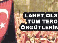 LANET OLSUN TÜM TERÖR ÖRGÜTLERİNE !