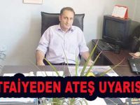 İTFAİYEDEN ATEŞ UYARISI