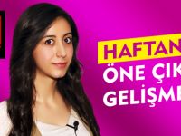 HAFTANIN ÖNE ÇIKAN GELİŞMELERİ