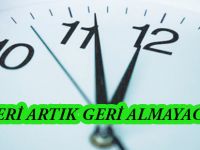 SAATLERİ ARTIK GERİ ALMAYACAĞIZ!