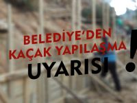 BELEDİYEDEN KAÇAK YAPILAŞMA UYARISI