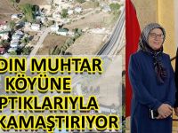 KADIN MUHTAR KÖYÜNE YAPTIKLARIYLA GÖZ KAMAŞTIRIYOR