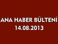 ANA HABER BÜLTENİ 14.08.2013