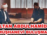 SULTAN ABDULHAMİD – GÜMÜŞHANEVÎ BULUŞMASI