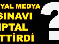 SOSYAL MEDYA  SINAVI  İPTAL ETTİRDİ