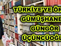 TÜRKİYE’YE ÖRNEK GÜMÜŞHANELİ GÜNGÖR ÜÇÜNCÜOĞLU