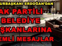 CUMHURBAŞKANI ERDOĞAN’DAN, AK PARTİLİ BELEDİYE BAŞKANLARINA ÖNEMLİ MESAJLAR