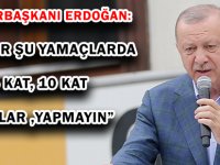 CUMHURBAŞKANI ERDOĞAN: “NE OLUR ŞU YAMAÇLARDA 5 KAT, 10 KAT BİNALAR YAPMAYIN”