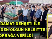 ESKİ DAMAT DEHŞETİ İLE VEFAT EDEN OLGUN KELKİT’TE TOPRAĞA VERİLDİ