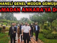 GÜMÜŞHANELİ GENEL MÜDÜR GÜMÜŞHANE’YE UĞRAMADAN ANKARA’YA DÖNDÜ