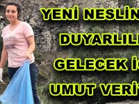 YENİ NESLİN ÇÖP DUYARLILIĞI GELECEK İÇİN UMUT VERİYOR