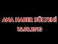 ANA HABER BÜLTENİ 15.08.2013