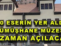 1190 ESERİN YER ALDIĞI  GÜMÜŞHANE MÜZESİ NE ZAMAN AÇILACAK?