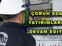 ÇORUH EDAŞ, YATIRIMLARINA DEVAM EDİYOR