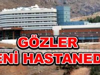 GÖZLER YENİ HASTANEDE