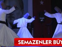 SEMAZENLER BÜYÜLEDİ