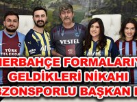 FENERBAHÇE FORMALARIYLA GELDİKLERİ NİKAHI TRABZONSPORLU BAŞKAN KIYDI