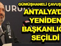 GÜMÜŞHANELİ ÇAVUŞOĞLU, ANTALYA’DA YENİDEN BAŞKANLIĞA SEÇİLDİ