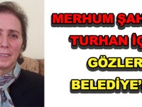 MERHUM ŞAHİNDE TURHAN İÇİN  GÖZLER BELEDİYE’DE