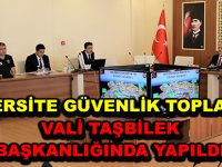 ÜNİVERSİTE GÜVENLİK TOPLANTISI VALİ TAŞBİLEK BAŞKANLIĞINDA YAPILDI